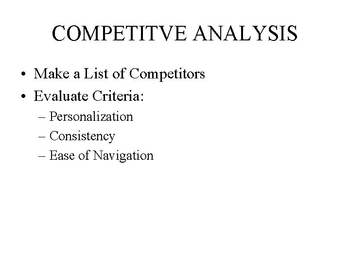 COMPETITVE ANALYSIS • Make a List of Competitors • Evaluate Criteria: – Personalization –