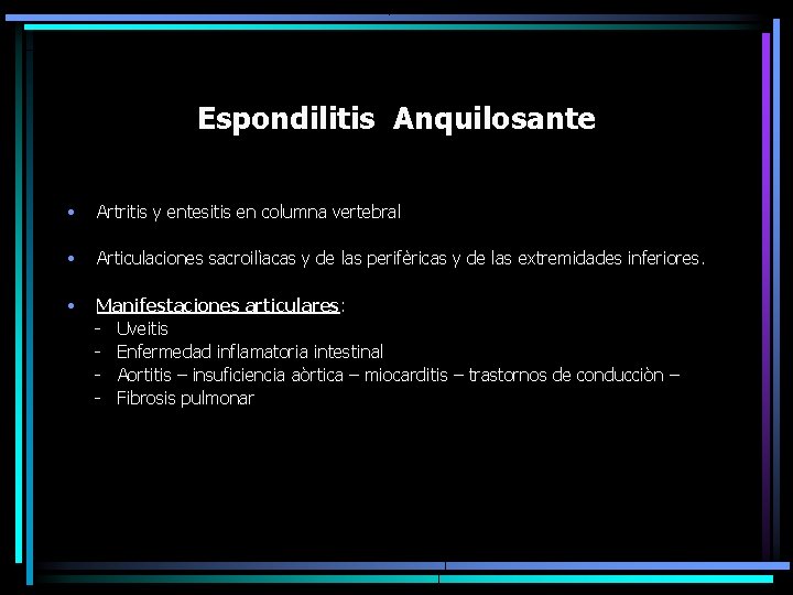 Espondilitis Anquilosante • Artritis y entesitis en columna vertebral • Articulaciones sacroilìacas y de
