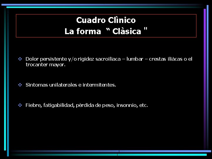 Cuadro Clìnico La forma “ Clàsica " v Dolor persistente y/o rigidez sacroilìaca –