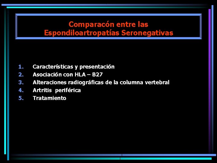 Comparacón entre las Espondiloartropatías Seronegativas 1. 2. 3. 4. 5. Características y presentación Asociación