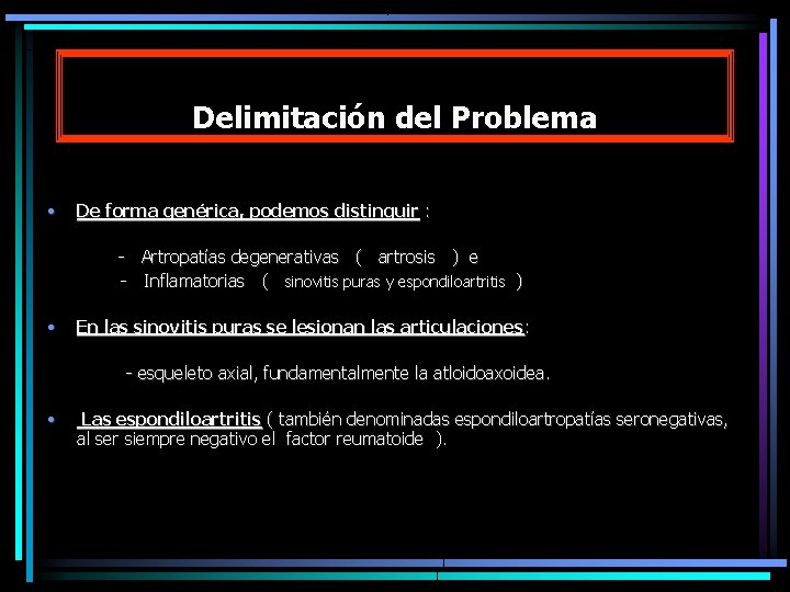 Delimitación del Problema • De forma genérica, podemos distinguir : - Artropatías degenerativas (