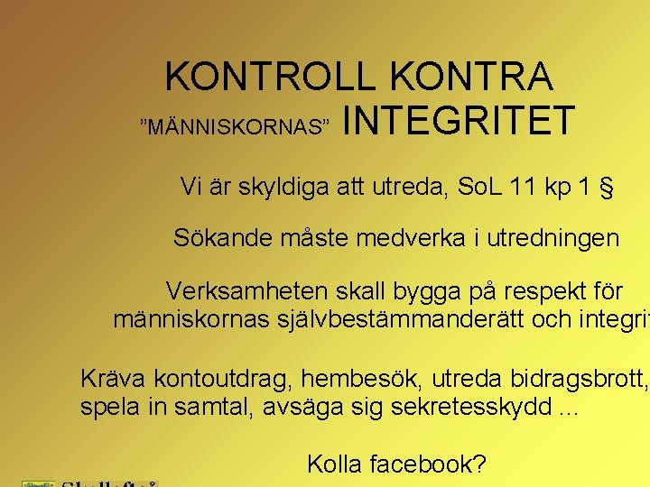 KONTROLL KONTRA ”MÄNNISKORNAS” INTEGRITET Vi är skyldiga att utreda, So. L 11 kp 1