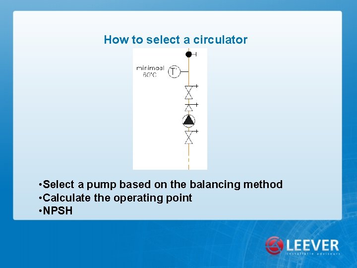 How to select a circulator • Select a pump based on the balancing method
