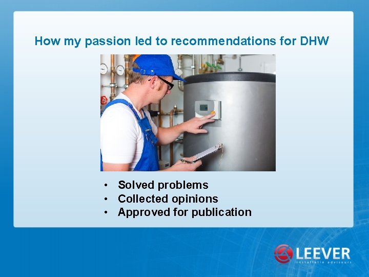 How my passion led to recommendations for DHW • Solved problems • Collected opinions