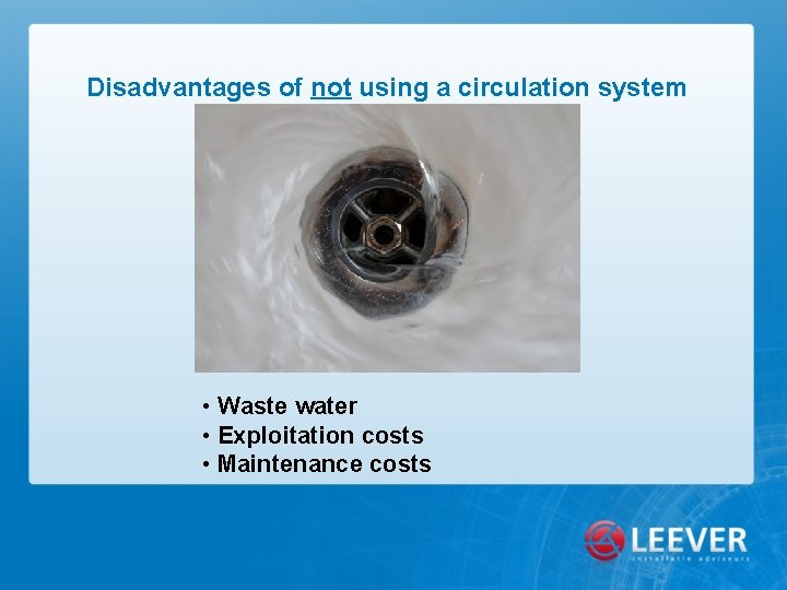 Disadvantages of not using a circulation system • Waste water • Exploitation costs •