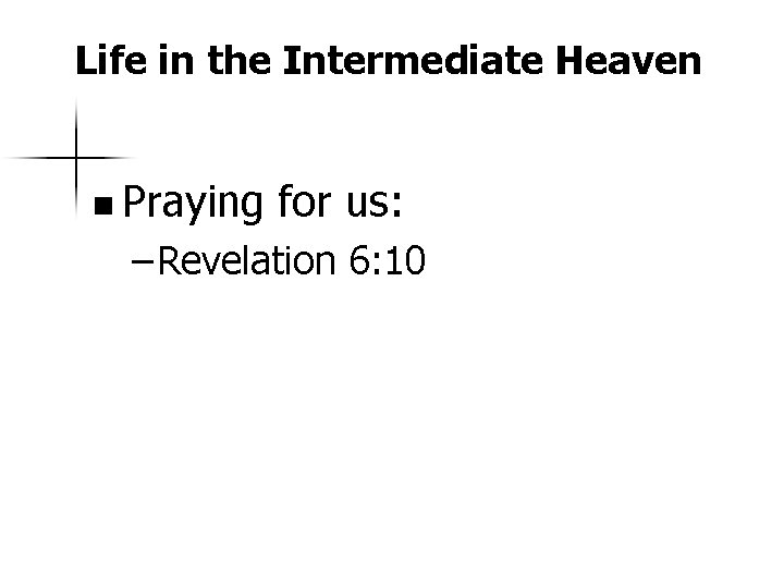 Life in the Intermediate Heaven n Praying for us: – Revelation 6: 10 