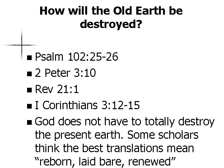 How will the Old Earth be destroyed? n Psalm 102: 25 -26 n 2