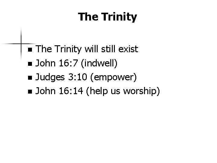 The Trinity will still exist n John 16: 7 (indwell) n Judges 3: 10