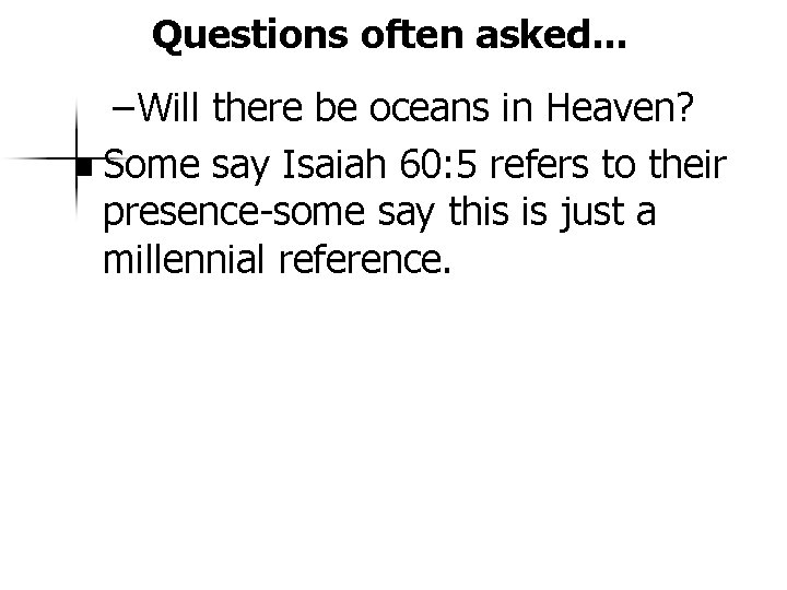 Questions often asked. . . – Will there be oceans in Heaven? n Some