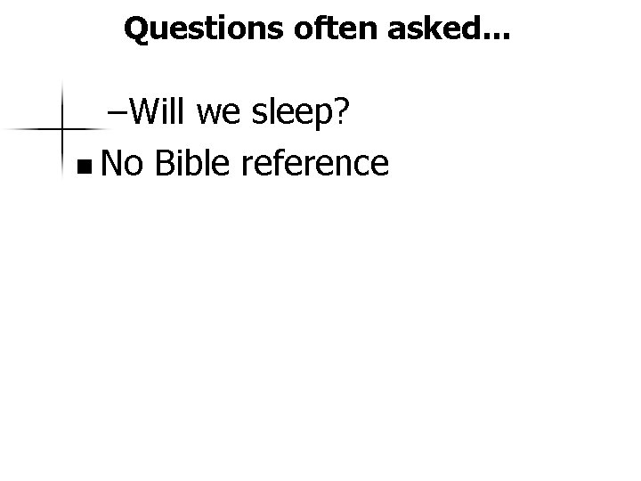 Questions often asked. . . –Will we sleep? n No Bible reference 