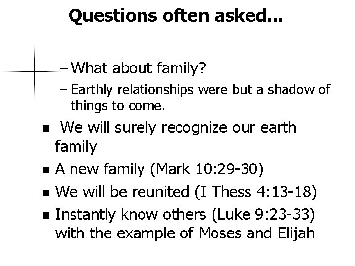 Questions often asked. . . – What about family? – Earthly relationships were but