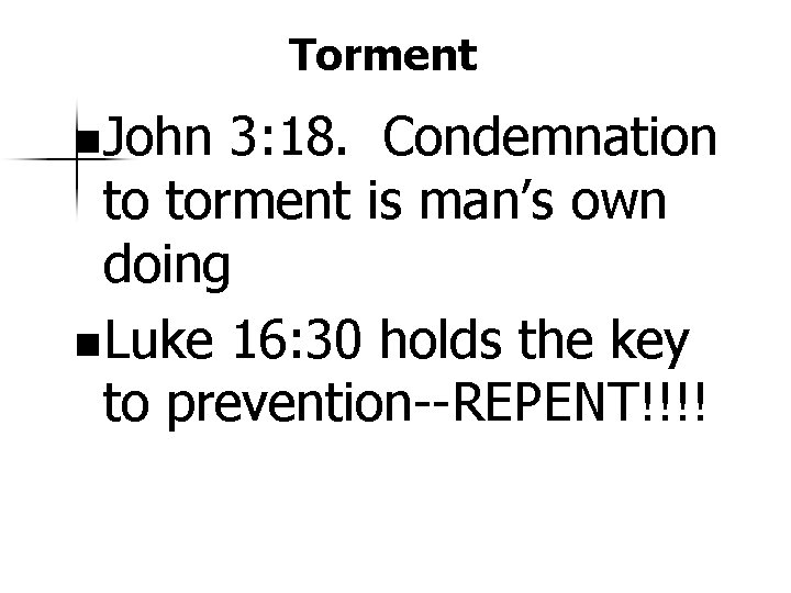 Torment n John 3: 18. Condemnation to torment is man’s own doing n Luke