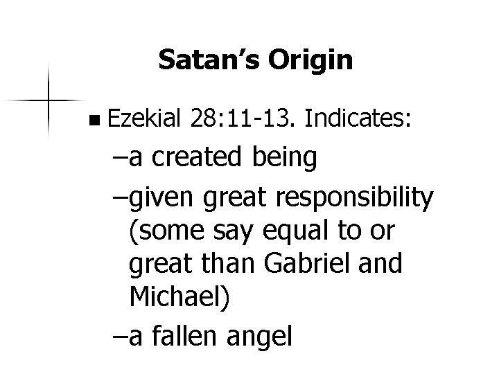 Satan’s Origin n Ezekial 28: 11 -13. Indicates: –a created being –given great responsibility