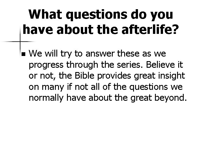 What questions do you have about the afterlife? n We will try to answer