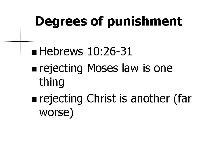 Degrees of punishment n Hebrews 10: 26 -31 n rejecting Moses law is one
