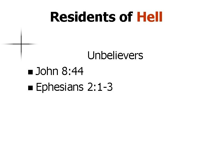 Residents of Hell Unbelievers n John 8: 44 n Ephesians 2: 1 -3 