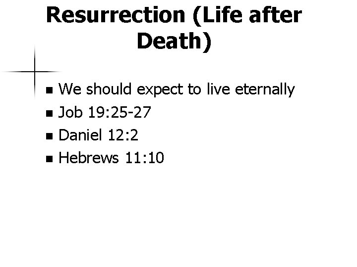 Resurrection (Life after Death) We should expect to live eternally n Job 19: 25