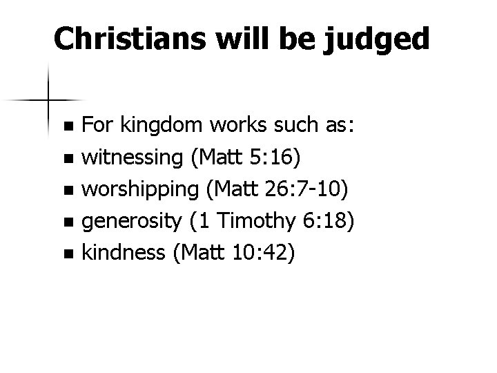 Christians will be judged For kingdom works such as: n witnessing (Matt 5: 16)