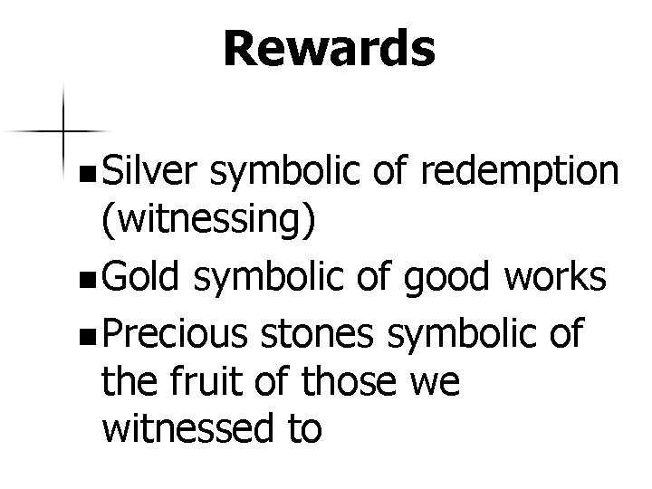 Rewards n Silver symbolic of redemption (witnessing) n Gold symbolic of good works n