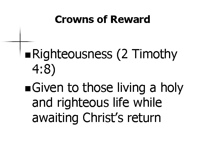 Crowns of Reward n Righteousness (2 Timothy 4: 8) n Given to those living