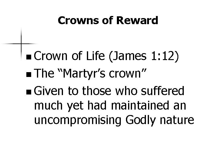 Crowns of Reward n Crown of Life (James 1: 12) n The “Martyr’s crown”