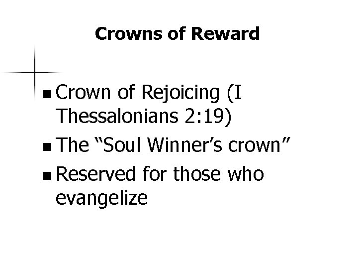 Crowns of Reward n Crown of Rejoicing (I Thessalonians 2: 19) n The “Soul