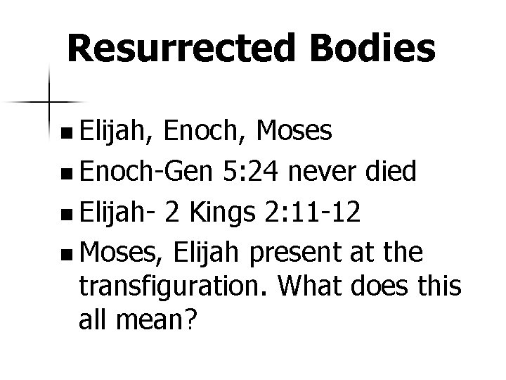 Resurrected Bodies n Elijah, Enoch, Moses n Enoch-Gen 5: 24 never died n Elijah-