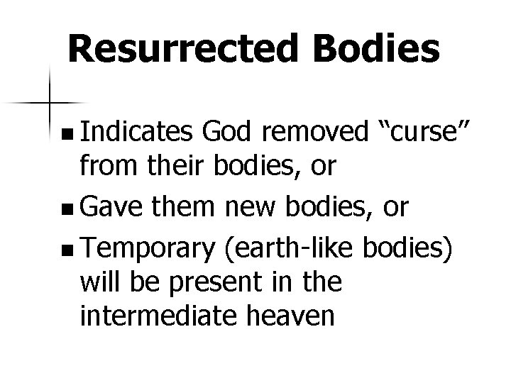 Resurrected Bodies n Indicates God removed “curse” from their bodies, or n Gave them