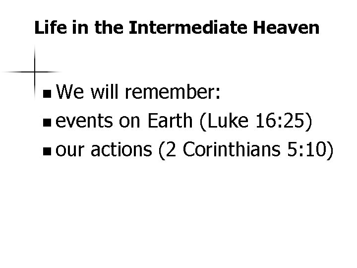 Life in the Intermediate Heaven n We will remember: n events on Earth (Luke