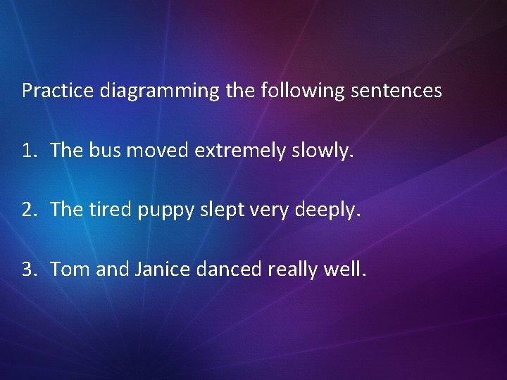 Practice diagramming the following sentences 1. The bus moved extremely slowly. 2. The tired Practice diagramming the following sentences 1. The bus moved extremely slowly. 2. The tired