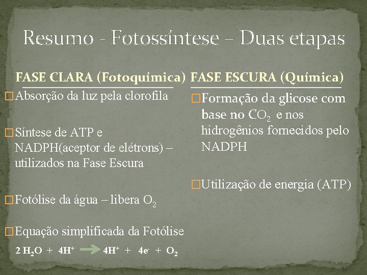 Resumo - Fotossíntese – Duas etapas FASE CLARA (Fotoquímica) FASE ESCURA (Química) �Absorção da Resumo - Fotossíntese – Duas etapas FASE CLARA (Fotoquímica) FASE ESCURA (Química) �Absorção da