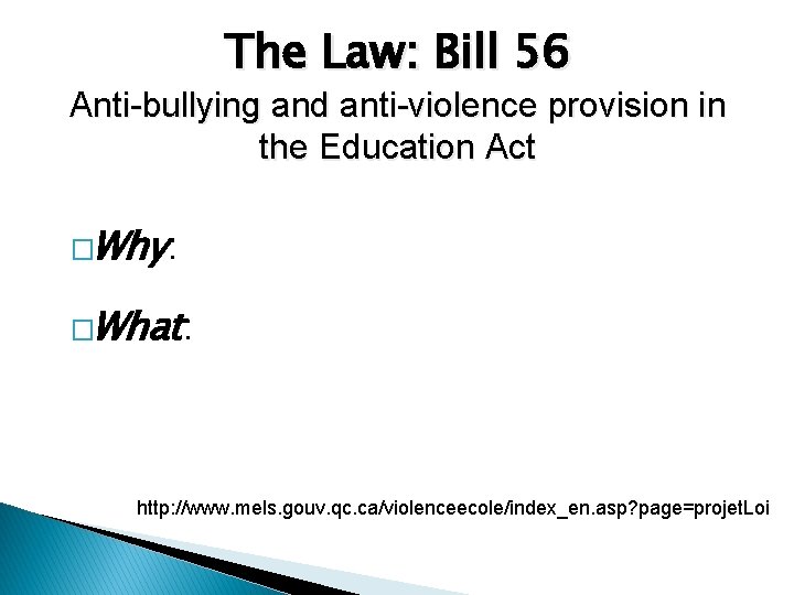 The Law: Bill 56 Anti-bullying and anti-violence provision in the Education Act �Why: �What: