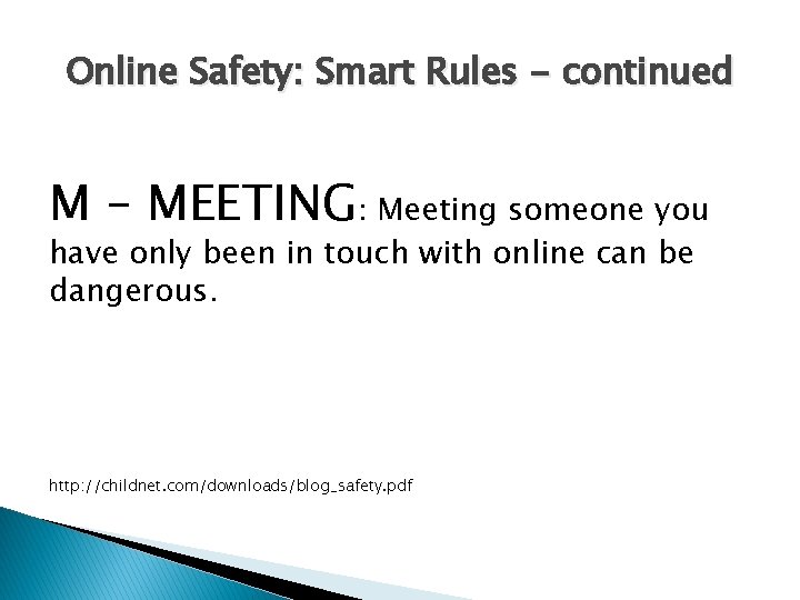 Online Safety: Smart Rules - continued M – MEETING: Meeting someone you have only