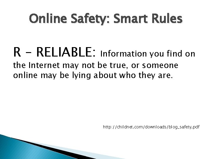 Online Safety: Smart Rules R – RELIABLE: Information you find on the Internet may