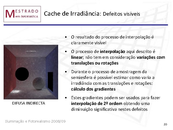 Cache de Irradiância: Defeitos visíveis • O resultado do processo de interpolação é claramente