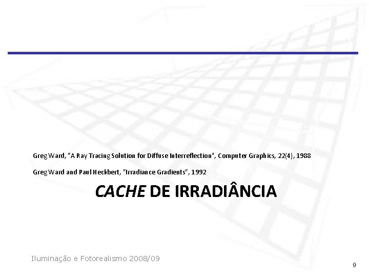 Greg Ward, "A Ray Tracing Solution for Diffuse Interreflection", Computer Graphics, 22(4), 1988 Greg