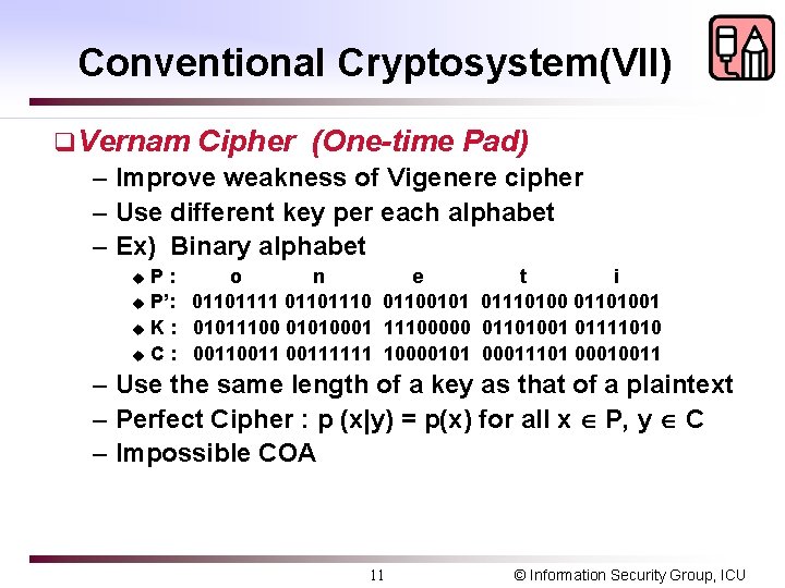 Conventional Cryptosystem(VII) q. Vernam Cipher (One-time Pad) – Improve weakness of Vigenere cipher –
