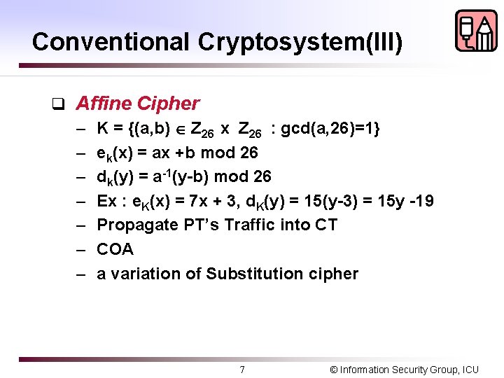 Conventional Cryptosystem(III) q Affine Cipher – K = {(a, b) Z 26 x Z