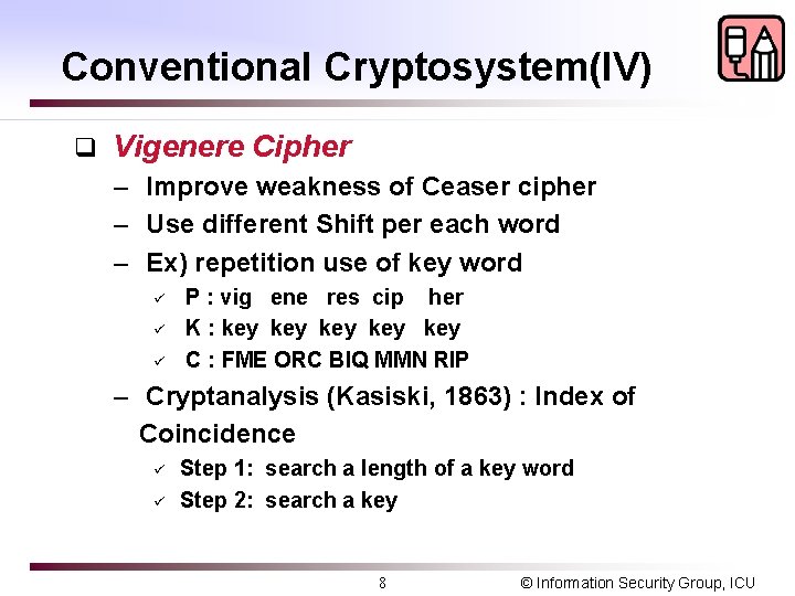 Conventional Cryptosystem(IV) q Vigenere Cipher – Improve weakness of Ceaser cipher – Use different