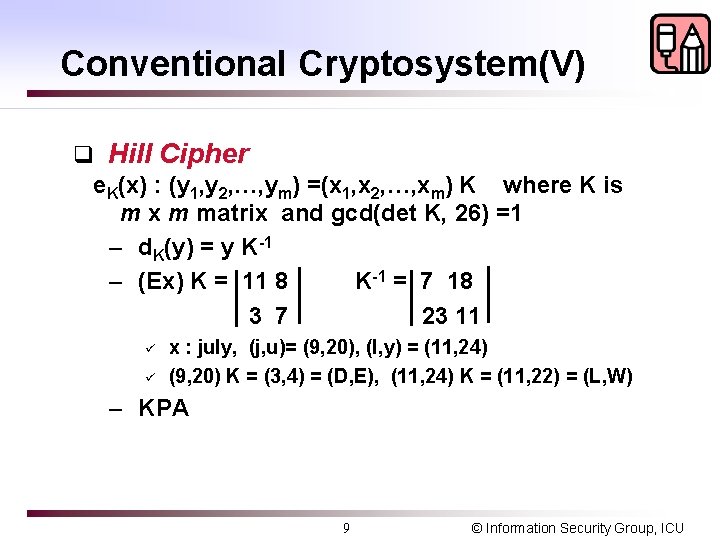 Conventional Cryptosystem(V) q Hill Cipher e. K(x) : (y 1, y 2, …, ym)