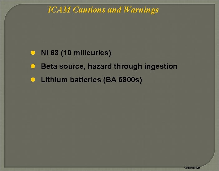 ICAM Cautions and Warnings l NI 63 (10 milicuries) l Beta source, hazard through
