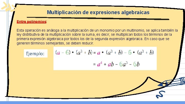 Multiplicación de expresiones algebraicas Entre polinomios: Esta operación es análoga a la multiplicación de