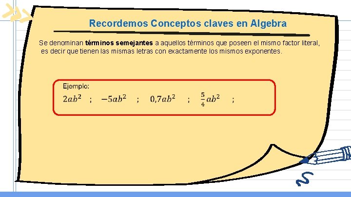 Recordemos Conceptos claves en Algebra Se denominan términos semejantes a aquellos términos que poseen