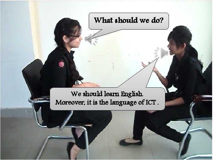 What should we do? We should learn English. Moreover, it is the language of