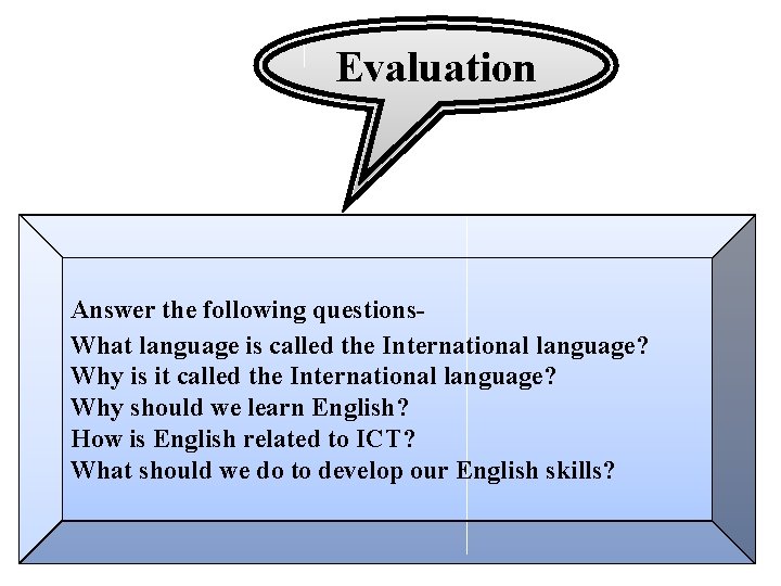 Evaluation Answer the following questions. What language is called the International language? Why is