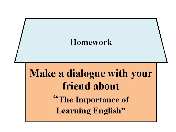 Homework Make a dialogue with your friend about “The Importance of Learning English” 