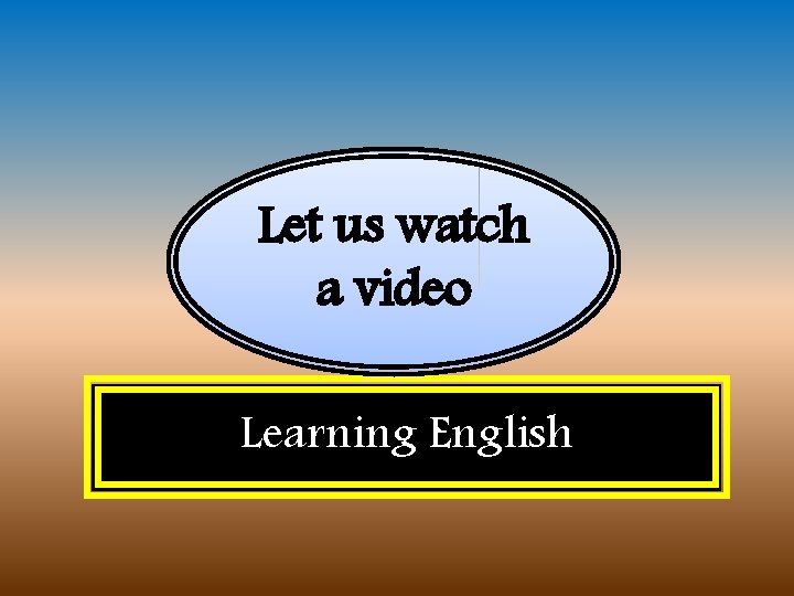 Let us watch a video Learning English 