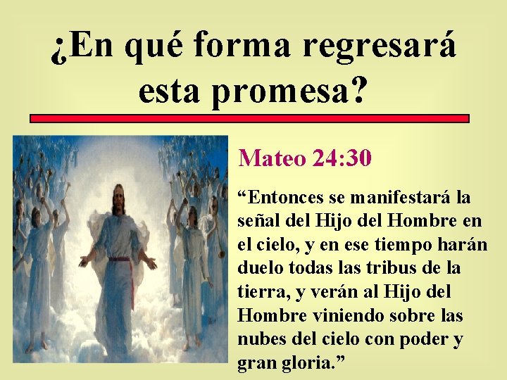 ¿En qué forma regresará esta promesa? Mateo 24: 30 “Entonces se manifestará la señal