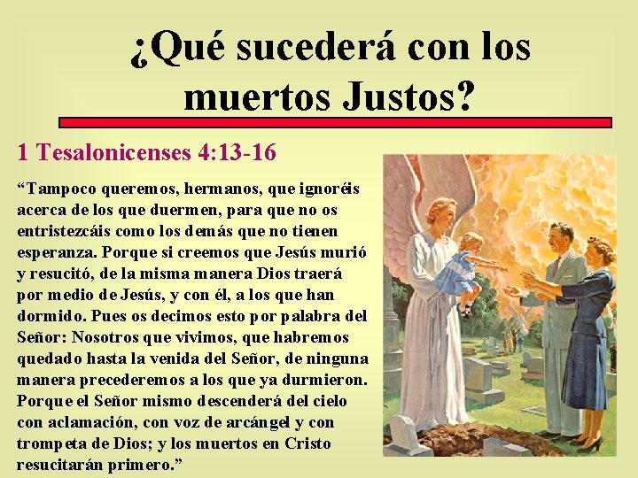 ¿Qué sucederá con los muertos Justos? 1 Tesalonicenses 4: 13 -16 “Tampoco queremos, hermanos,