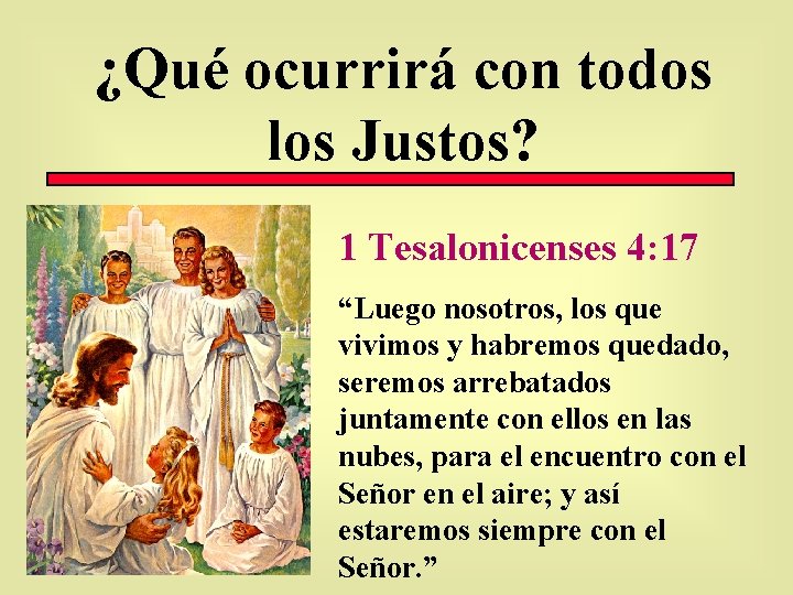 ¿Qué ocurrirá con todos los Justos? 1 Tesalonicenses 4: 17 “Luego nosotros, los que